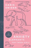 Anxiety Elephants For Tween Girls: A 90 Day Devotional Hardback