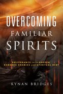 Overcoming Familiar Spirits: Deliverance From Unseen Demonic Enemies and Spiritual Debt Paperback