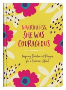 Nevertheless, She Was Courageous: Inspiring Devotions and Prayers For a Woman's Heart Hardback