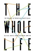 The Whole Life: 52 Weeks of Biblical Self-Care Paperback