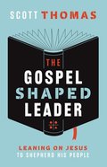 The Gospel Shaped Leader: Leaning on Jesus to Shepherd His People Paperback