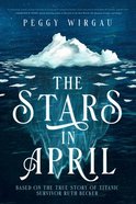 The Stars in April: Based on the True Story of Twelve-Year-Old Titanic Survivor, Ruth Becker Paperback