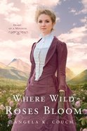 Where Wild Roses Bloom (#01 in Heart Of A Mountie Series) Paperback