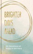 Brighter Days Ahead: 50 Devotions of Hope in the Hard Hardback