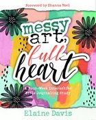 Messy Art, Full Heart: A Four Week Interactive Bible Journaling Study (Nourish The Soul Series) Paperback