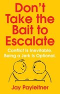 Don't Take the Bait to Escalate: Conflict is Inevitable. Being a Jerk is Optional. Paperback