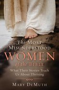 The Most Misunderstood Women of the Bible: What Their Stories Teach Us About Thriving Paperback