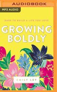 Growing Boldly: Dare to Build a Life You Love (Unabridged Mp3) CD