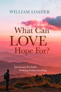 What Can Love Hope For?: Questions For Faith Seeking Understanding Paperback