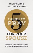 5 Things to Pray For Your Spouse: Prayers That Change and Strengthen Your Marriage (5 Things To Pray Series) Paperback