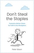 Don't Steal the Staples: Towards a Better Vision For Faith in the Workplace Paperback