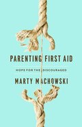Parenting First Aid: Hope For the Discouraged Paperback