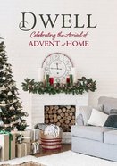 Dwell: Celebrating the Arrival of Advent At Home Hardback