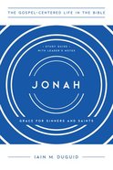 Jonah: Graces For Saints and Sinners 10 Sessions (Study Guide With Leader Notes) (Gospel Centered Life In The Bible Series) Paperback