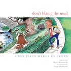 Don't Blame the Mud: Only Jesus Makes Us Clean Hardback