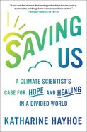 Saving Us: A Climate Scientist's Case For Hope and Healing in a Divided World Hardback