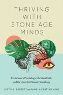 Thriving With Stone Age Minds: Evolutionary Psychology, Christian Faith, and the Quest For Human Flourishing Paperback