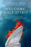 Welcome, Holy Spirit: A Theological and Experiential Introduction Paperback