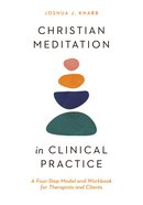 Christian Meditation in Clinical Practice: A Four-Step Model and Workbook For Therapists and Clients Paperback