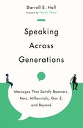Speaking Across Generations: Messages That Satisfy Boomers, Xers, Millennials, Gen Z, and Beyond Paperback