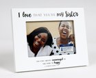 Photo Frame: I Love That You're My Sister, White Mdf (2 Cor 7:4) Homeware