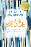 Be the Bridge: Pursuing God's Heart For Racial Reconciliation Paperback