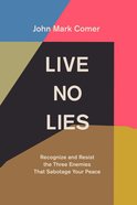 Live No Lies: Recognize and Resist the Three Enemies That Sabotage Your Peace Hardback