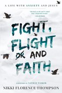 Fight, Flight and Faith: A Life With Anxiety and Jesus Paperback
