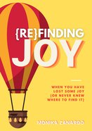 Refinding Joy: When You Have Lost Some Joy Or Never Knew Where to Find It Paperback
