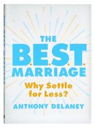 The B.E.S.T. Marriage: Why Settle For Less? Paperback