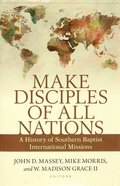 Make Disciples of All Nations: A History of Southern Baptist International Missions Paperback