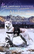 Alaskan Rescue (Alaska K-9 Unit) (Love Inspired Suspense Series) Mass Market