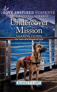 Undercover Mission (Alaska K-9 Unit) (Love Inspired Suspense Series) Mass Market
