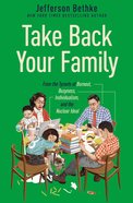 Take Back Your Family: From the Tyrants of Burnout, Busyness, Individualism, and the Nuclear Ideal Hardback