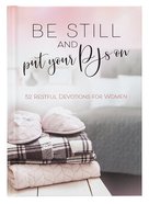 Be Still and Put Your Pjs on: 52 Devotions For Women Hardback