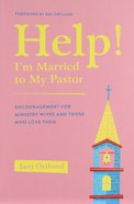 Help! I'm Married to My Pastor: Encouragement For Ministry Wives and Those Who Love Them Paperback