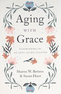 Aging With Grace: Flourishing in An Anti-Aging Culture Paperback