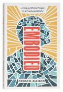 Embodied: Living as Whole People in a Fractured World Paperback