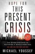 Hope For This Present Crisis: The Seven-Step Path to Restoring a World Gone Mad (Large Print) Hardback