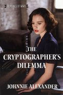 The Cryptographer's Dilemma (#02 in Heroines Of Wwii Series) Paperback