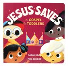 Jesus Saves: The Gospel For Toddlers Board Book