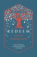 Redeem Your Marriage: Hope For Husbands Who Have Hurt Through Pornography Paperback