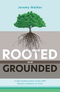 Rooted and Grounded: A Light Modernisation of the Baptist Confession of Faith Paperback