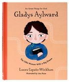 Gladys Aylward: The Little Woman With a Big Dream (Do Great Things For God Series) Hardback