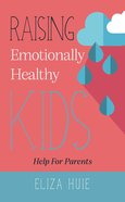 Raising Emotionally Healthy Kids: Help For Parents Paperback