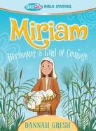 Miriam: Becoming a Girl of Courage (True Girl Bible Studies Series) Paperback