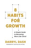 8 Habits For Growth: A Simple Guide to Becoming More Like Christ Paperback