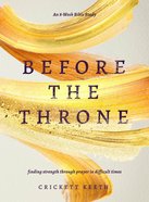 Before the Throne: Finding Strength Through Prayer in Difficult Times (An 8-week Bible Study) Paperback