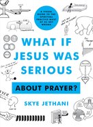 What If Jesus Was Serious ... About Prayer?: A Visual Guide to the Spiritual Practice Most of Us Get Wrong Paperback
