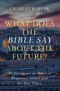 What Does the Bible Say About the Future?: 30 Questions on Bible Prophecy, Israel, and the End Times Paperback